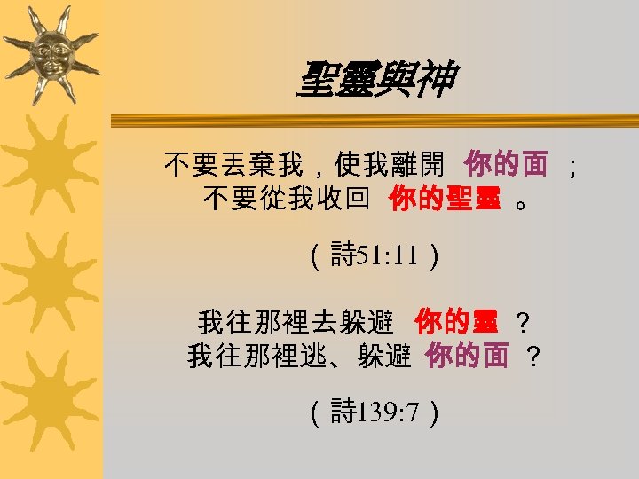 聖靈與神 不要丟棄我，使我離開 你的面 ； 不要從我收回 你的聖靈 。 （詩 51: 11） 我往那裡去躲避 你的靈 ？ 我往那裡逃、躲避