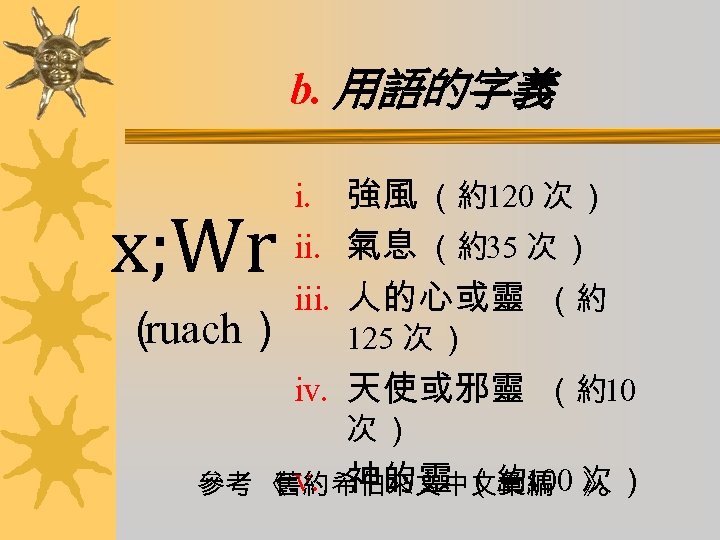 b. 用語的字義 x; Wr （ ruach） i. 強風 （約120 次 ） ii. 氣息 （約35