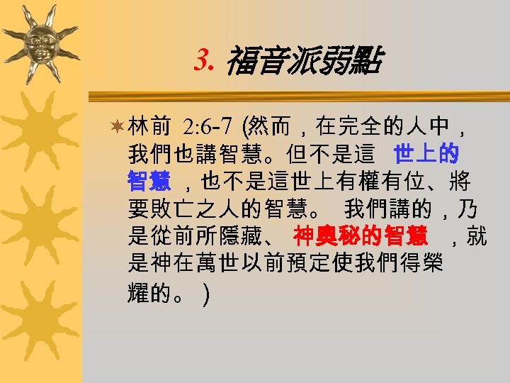 3. 福音派弱點 ¬林前 2: 6 -7（ 然而，在完全的人中， 我們也講智慧。但不是這 世上的 智慧 ，也不是這世上有權有位、將 要敗亡之人的智慧。 我們講的，乃 是從前所隱藏、
