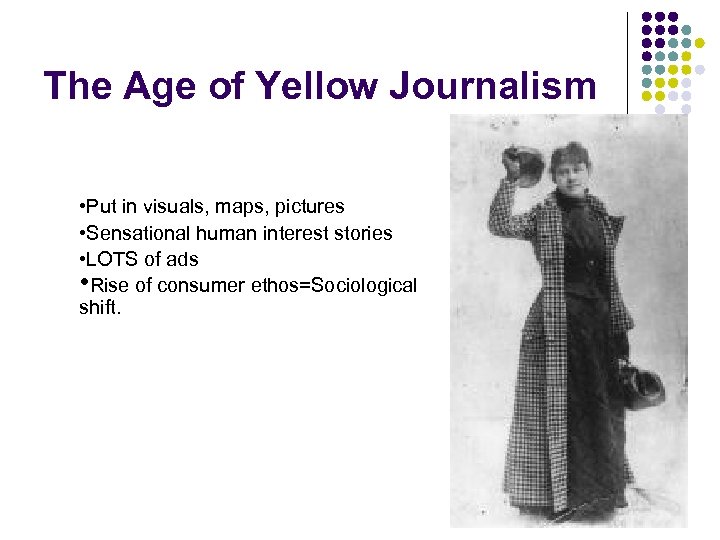 The Age of Yellow Journalism • Put in visuals, maps, pictures • Sensational human