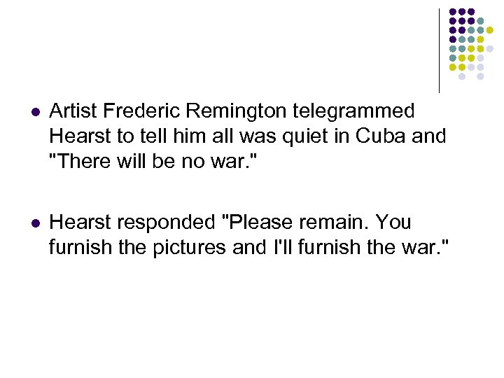 l Artist Frederic Remington telegrammed Hearst to tell him all was quiet in Cuba