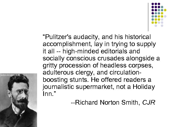 “Pulitzer's audacity, and historical accomplishment, lay in trying to supply it all -- high-minded