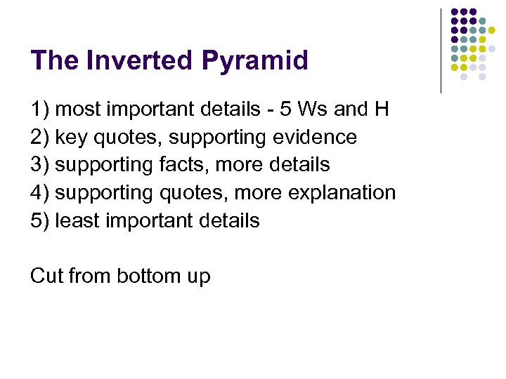 The Inverted Pyramid 1) most important details - 5 Ws and H 2) key