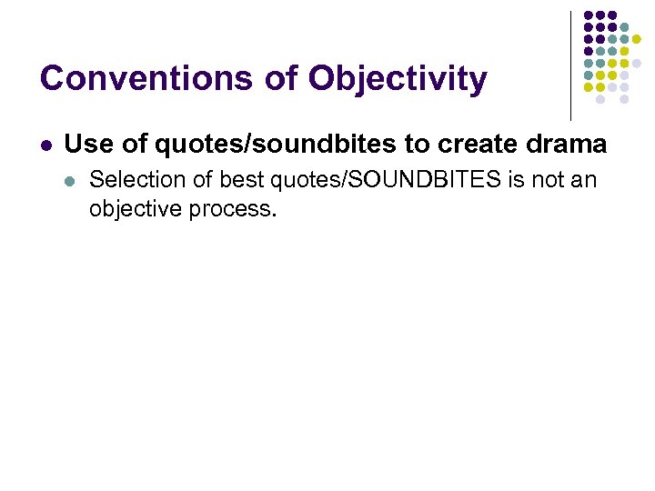 Conventions of Objectivity l Use of quotes/soundbites to create drama l Selection of best