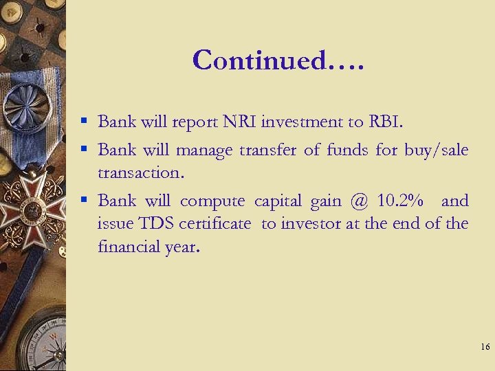 Continued…. § Bank will report NRI investment to RBI. § Bank will manage transfer