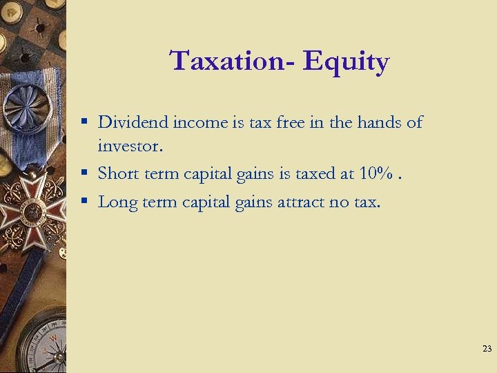 Taxation- Equity § Dividend income is tax free in the hands of investor. §