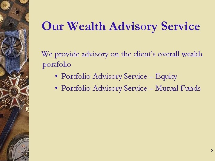 Our Wealth Advisory Service We provide advisory on the client’s overall wealth portfolio •