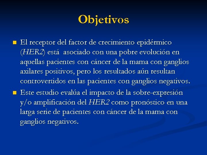 Objetivos n n El receptor del factor de crecimiento epidérmico (HER 2) está asociado