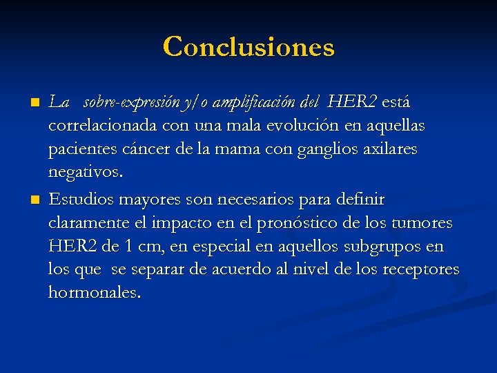 Conclusiones n n La sobre-expresión y/o amplificación del HER 2 está correlacionada con una