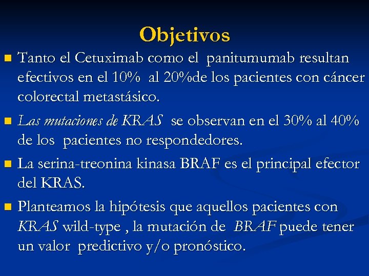 Objetivos Tanto el Cetuximab como el panitumumab resultan efectivos en el 10% al 20%de