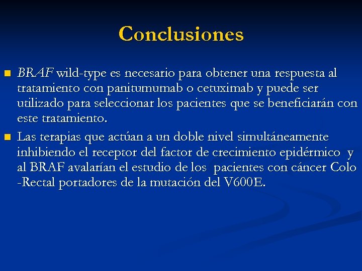 Conclusiones n n BRAF wild-type es necesario para obtener una respuesta al tratamiento con