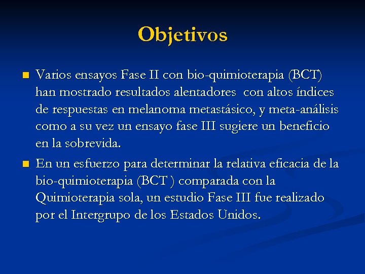 Objetivos n n Varios ensayos Fase II con bio-quimioterapia (BCT) han mostrado resultados alentadores