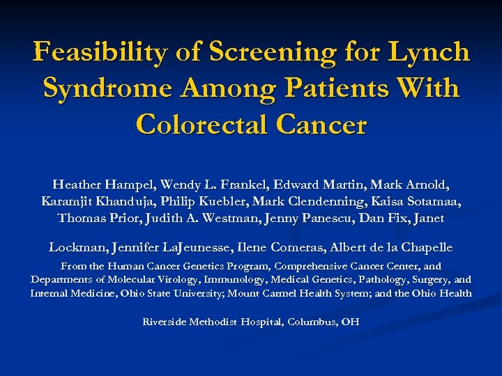 Feasibility of Screening for Lynch Syndrome Among Patients With Colorectal Cancer Heather Hampel, Wendy