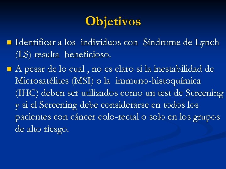 Objetivos Identificar a los individuos con Síndrome de Lynch (LS) resulta beneficioso. n A