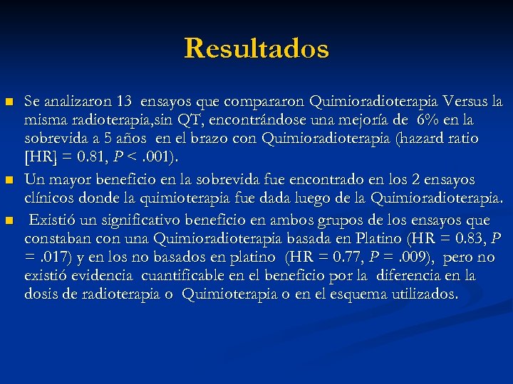 Resultados n n n Se analizaron 13 ensayos que compararon Quimioradioterapia Versus la misma