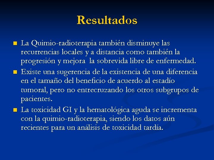 Resultados n n n La Quimio-radioterapia también disminuye las recurrencias locales y a distancia