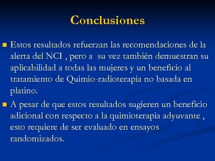 Conclusiones Estos resultados refuerzan las recomendaciones de la alerta del NCI , pero a