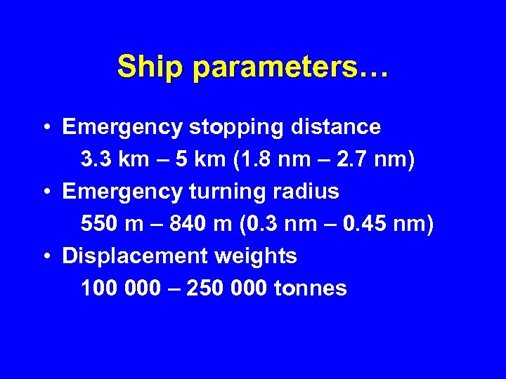 Ship parameters… • Emergency stopping distance 3. 3 km – 5 km (1. 8