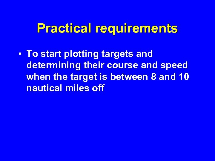 Practical requirements • To start plotting targets and determining their course and speed when