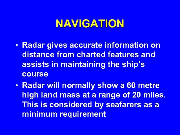 NAVIGATION • Radar gives accurate information on distance from charted features and assists in