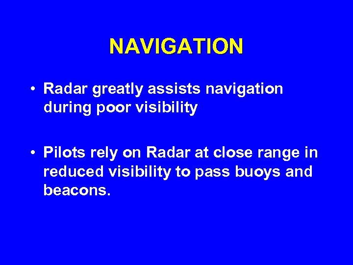 NAVIGATION • Radar greatly assists navigation during poor visibility • Pilots rely on Radar