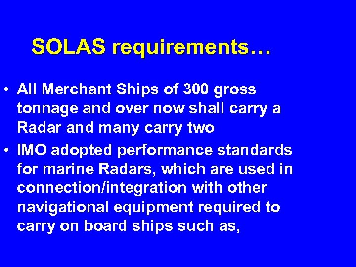 SOLAS requirements… • All Merchant Ships of 300 gross tonnage and over now shall