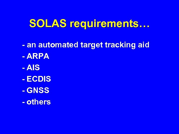 SOLAS requirements… - an automated target tracking aid - ARPA - AIS - ECDIS