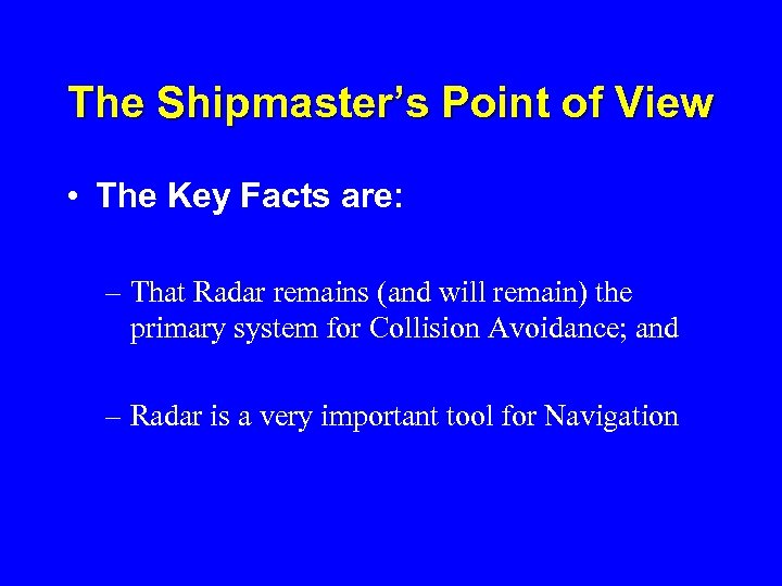 The Shipmaster’s Point of View • The Key Facts are: – That Radar remains