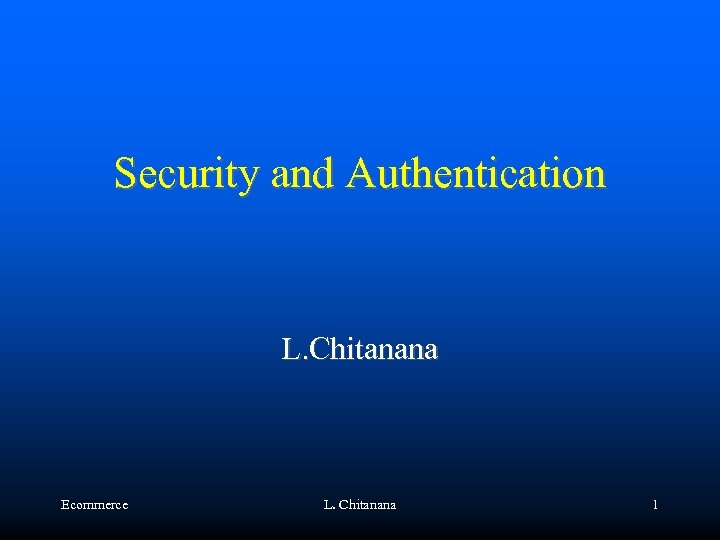 Security and Authentication L. Chitanana Ecommerce L. Chitanana 1 
