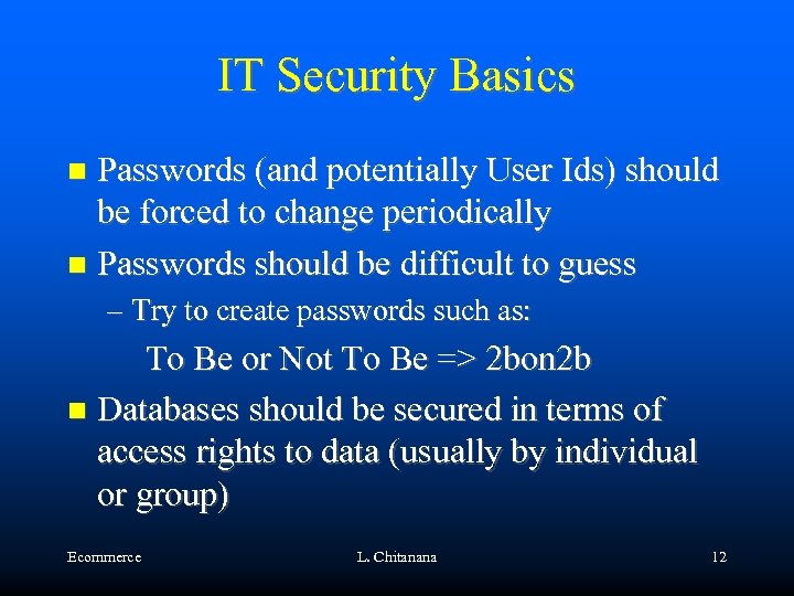 IT Security Basics Passwords (and potentially User Ids) should be forced to change periodically