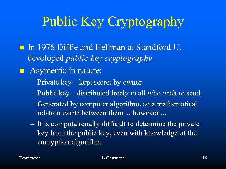 Public Key Cryptography In 1976 Diffie and Hellman at Standford U. developed public-key cryptography