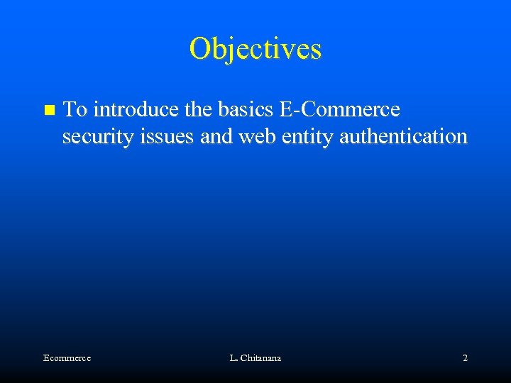Objectives To introduce the basics E-Commerce security issues and web entity authentication Ecommerce L.