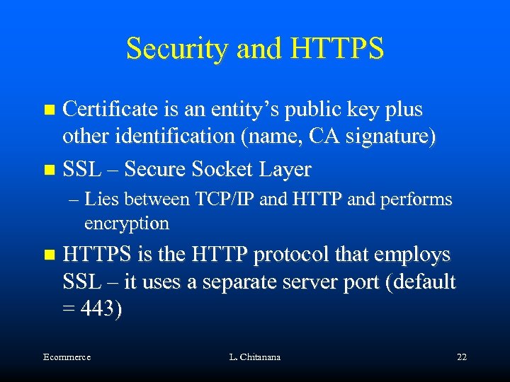 Security and HTTPS Certificate is an entity’s public key plus other identification (name, CA