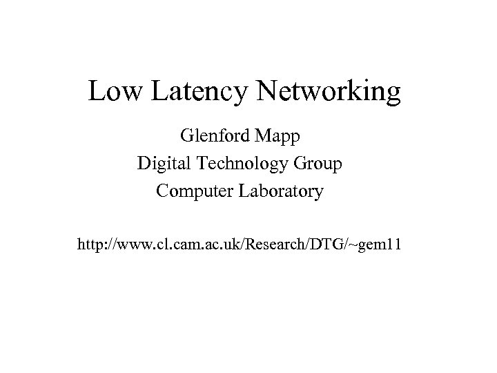Low Latency Networking Glenford Mapp Digital Technology Group Computer Laboratory http: //www. cl. cam.