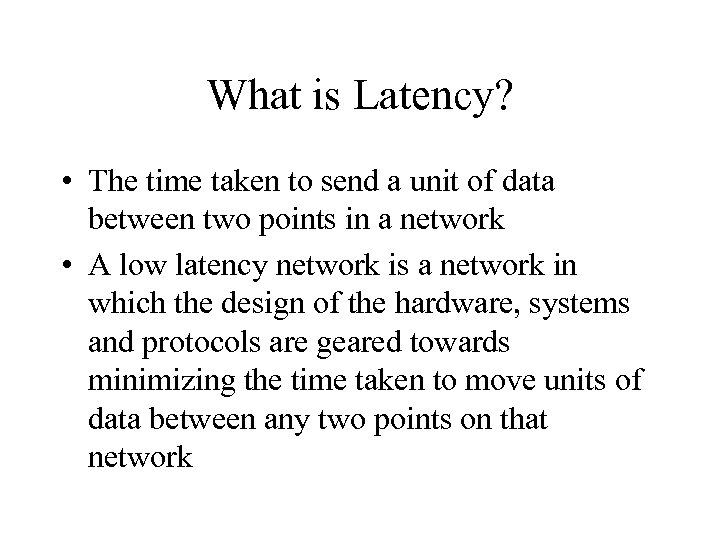 What is Latency? • The time taken to send a unit of data between