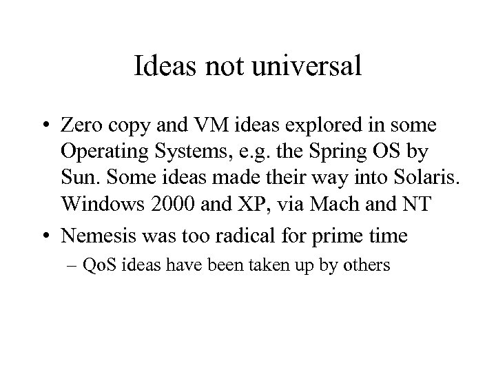 Ideas not universal • Zero copy and VM ideas explored in some Operating Systems,