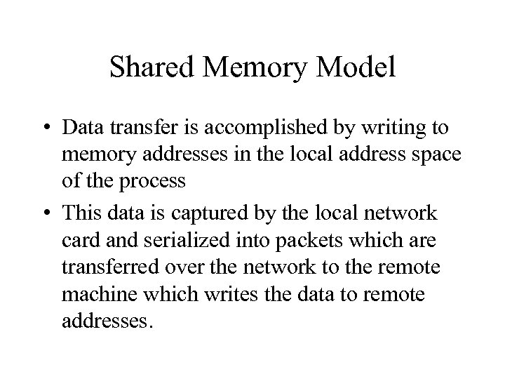 Shared Memory Model • Data transfer is accomplished by writing to memory addresses in