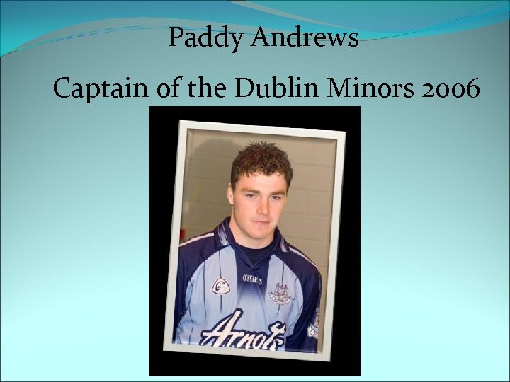 Paddy Andrews Captain of the Dublin Minors 2006 