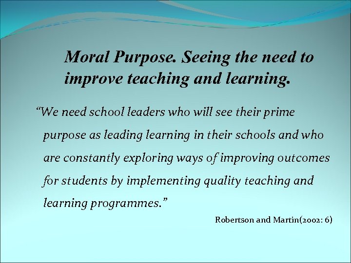 Moral Purpose. Seeing the need to improve teaching and learning. “We need school leaders