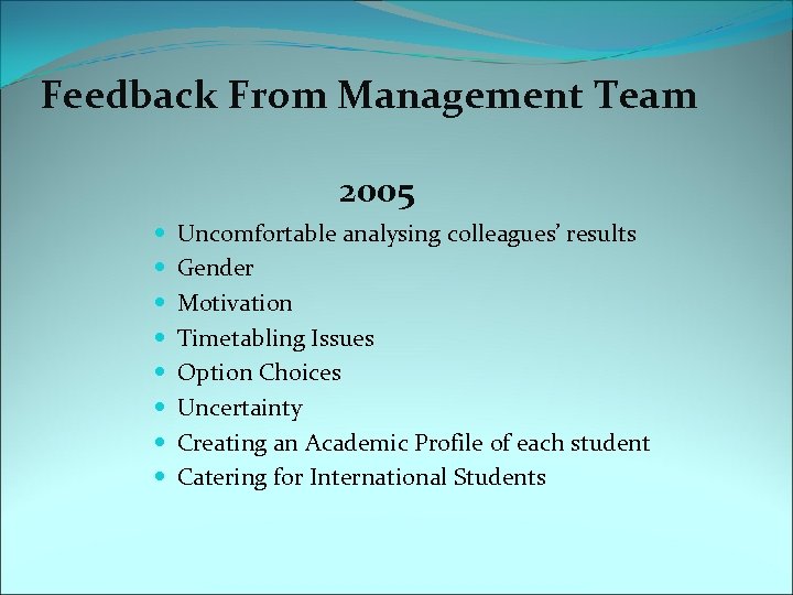 Feedback From Management Team 2005 Uncomfortable analysing colleagues’ results Gender Motivation Timetabling Issues Option