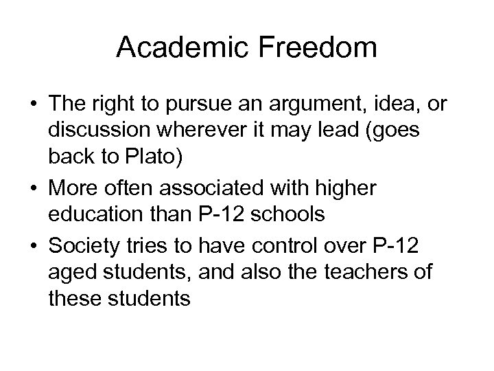 Academic Freedom • The right to pursue an argument, idea, or discussion wherever it
