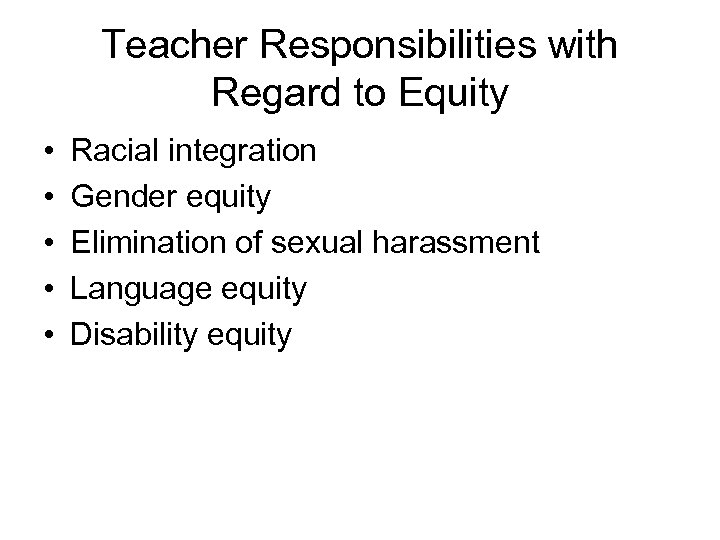 Teacher Responsibilities with Regard to Equity • • • Racial integration Gender equity Elimination
