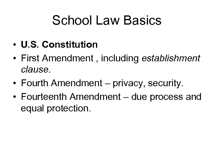 School Law Basics • U. S. Constitution • First Amendment , including establishment clause.