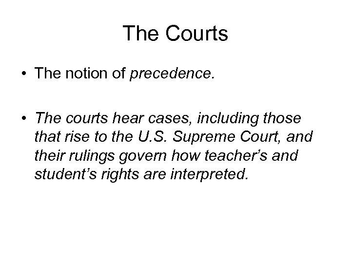 The Courts • The notion of precedence. • The courts hear cases, including those