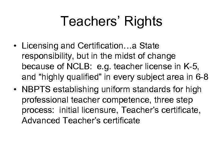 Teachers’ Rights • Licensing and Certification…a State responsibility, but in the midst of change