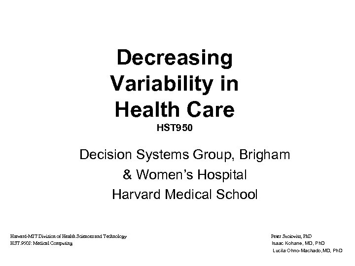 Decreasing Variability in Health Care HST 950 Decision Systems Group, Brigham & Women’s Hospital