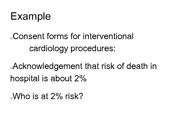 Example □ Consent forms for interventional cardiology procedures: Acknowledgement that risk of death in