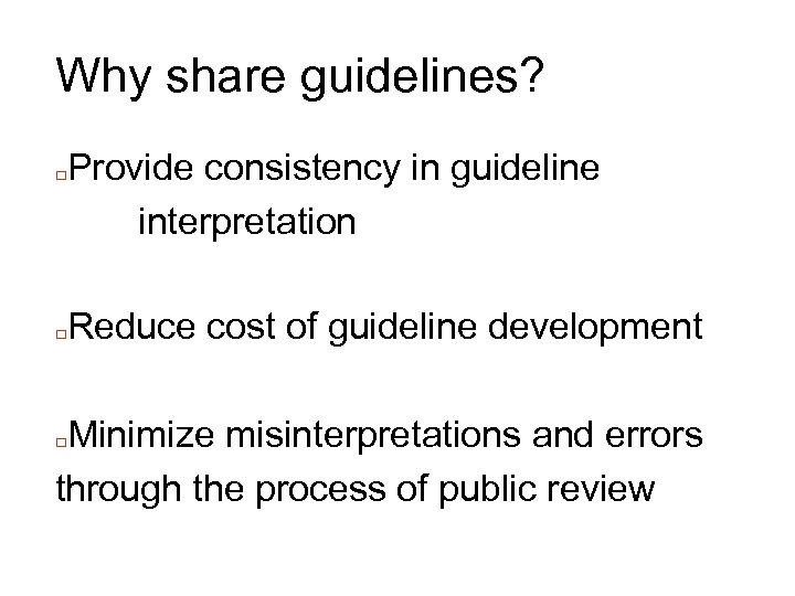 Why share guidelines? □ □ Provide consistency in guideline interpretation Reduce cost of guideline