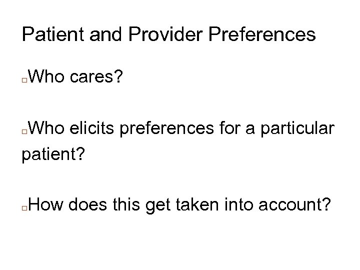 Patient and Provider Preferences □ Who cares? Who elicits preferences for a particular patient?