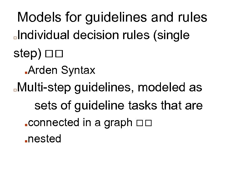 Models for guidelines and rules Individual decision rules (single step) □ ■ □ Arden